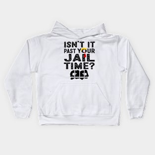 Isn't it past your jail time? Kids Hoodie